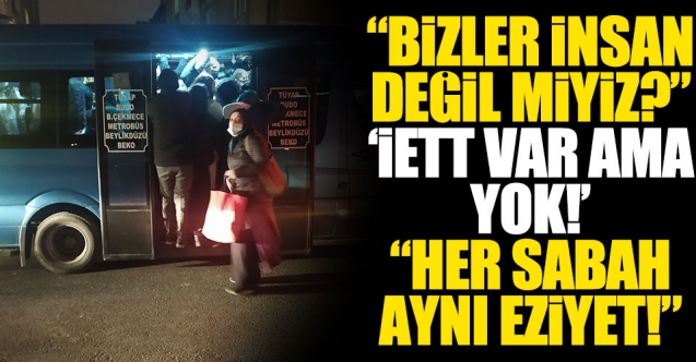 esenyurt ta toplu ulasim cilesi dolmuslar yetersiz iett nin seferi az bizler insan degil miyiz