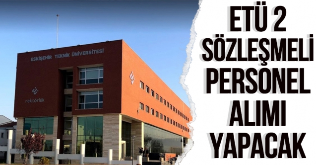 eskisehir teknik universitesi 2 sozlesmeli personel aliyor